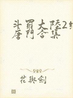 斗罗大陆2绝世唐门合集