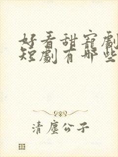 好看甜宠剧推荐短剧有哪些