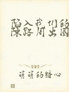 陷入我们的热恋陈路周出国