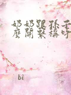 奶奶跟孙子是什么关系称呼填表