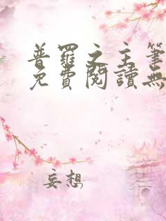 普罗之主笔趣阁免费阅读无弹窗