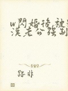 w闪婚后,被糙汉老公强制宠》