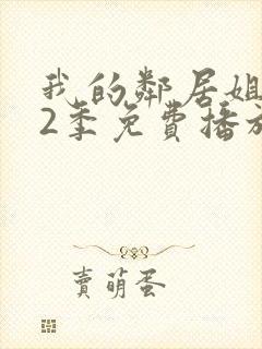 我的邻居姐姐第2季免费播放在线观看