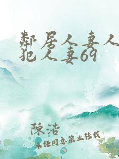 邻居人妻人公侵犯人妻69