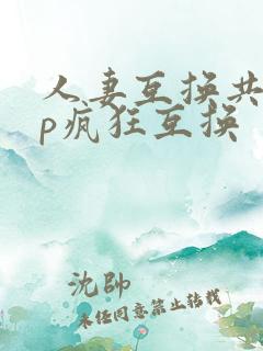 人妻互换共享多p疯狂互换