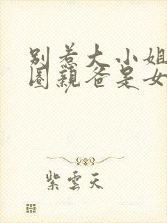 别惹大小姐她京圈亲爸是女儿奴 短剧 看全集