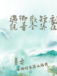 遇卿欢短剧免费观看全集在线播放