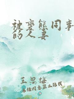 被变态同事玩弄的人妻