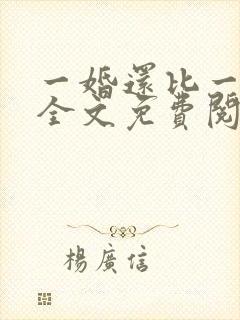 一婚还比一婚高全文免费阅读