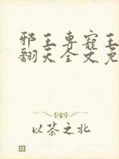 邪王专宠王妃闹翻天全文免费阅读