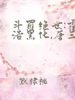 斗罗绝世:霍雨浩黑化,唐三慌了 作家h9ncxw