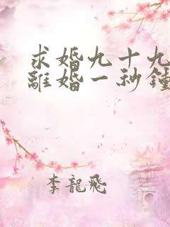 求婚九十九次,离婚一秒钟短剧完整版高清