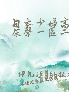 日本少妇高潮叫床声一区二