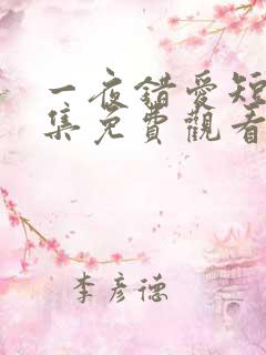 一夜错爱短剧全集免费观看全集更新