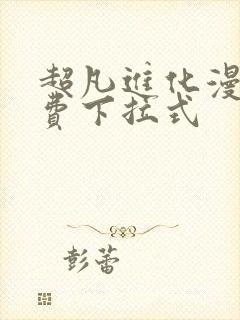 超凡进化漫画免费下拉式