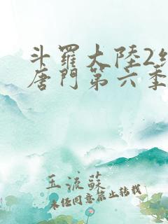 斗罗大陆2绝世唐门第六季中