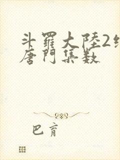 斗罗大陆2绝世唐门集数