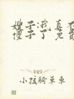 嫂子:我真不是傻子了 免费阅读