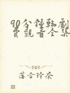 90分钟韩剧免费观看全集高清