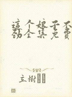 这个娘子不太对劲全集免费观看