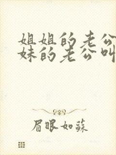 姐姐的老公和妹妹的老公叫什么关系