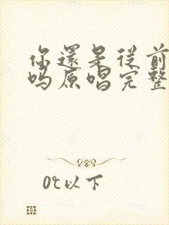 你还是从前的你吗原唱完整版