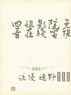 四姐影院免费观看在线电视剧最新