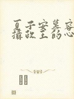 夏子安慕容桀 摄政王的心尖妃