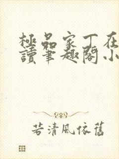 极品家丁在线阅读笔趣阁小说