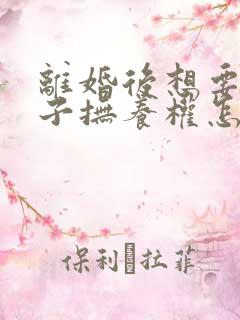 离婚后想要回孩子抚养权怎么起诉