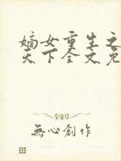 嫡女重生之凰倾天下全文免费阅读