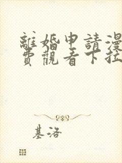 离婚申请漫画免费观看下拉式六漫画