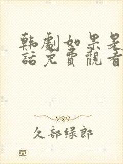 韩剧如果是她的话免费观看