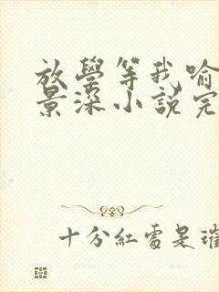 放学等我喻繁陈景深小说完本免费阅读