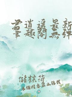 君逍遥最新章节笔趣阁无弹窗