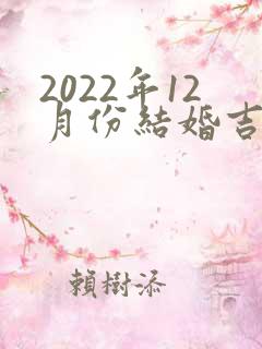 2022年12月份结婚吉日