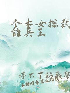 全本女总裁的全能兵王