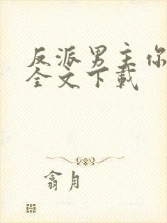 反派男主你好坏全文下载