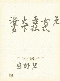 浴火毒女免费漫画下拉式