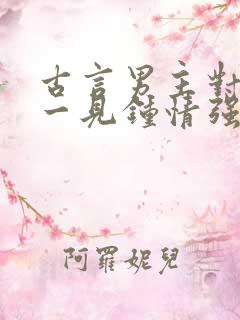 古言男主对女主一见钟情强取豪夺