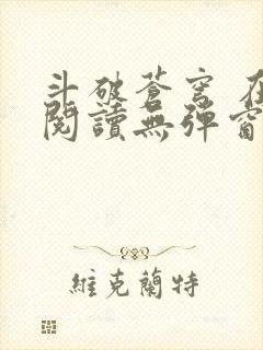 斗破苍穹 在线阅读无弹窗