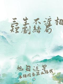 三生不渡相思苦短剧结局