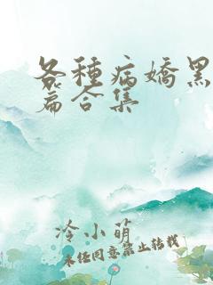 各种病娇黑化短篇合集