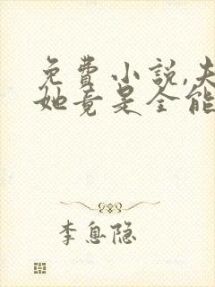 免费小说,夫人她竟是全能大佬