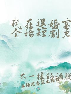 我在退婚宴惊艳全场短剧免费观看全集