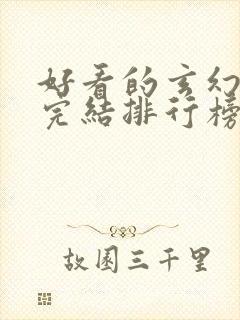 好看的玄幻小说完结排行榜前十名