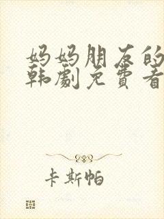 妈妈朋友的儿子韩剧免费看