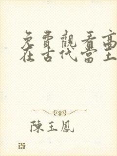 免费观看高清我在古代当王爷短剧