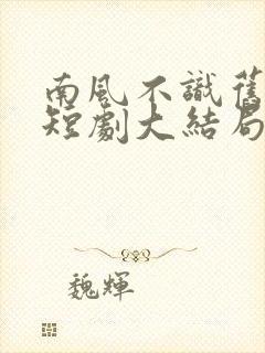 南风不识旧时人短剧大结局