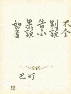 如果告别不能笑着说小说全文免费阅读